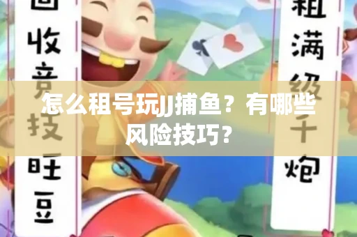 怎么租号玩JJ捕鱼？有哪些风险技巧？